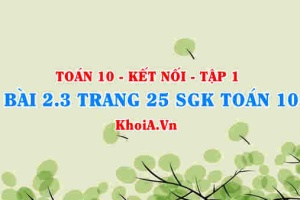 Bài 2.3 trang 25 SGK Toán 10 tập 1 Kết nối tri thức